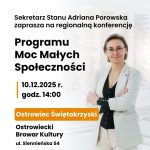 Plakat zapraszający na regionalną konferencję Programu Moc Małych Społeczności. Termin: 10 grudnia 2025, godzina 14:00. Miejsce: Ostrowiec Świętokrzyski, Ostrowiecki Browar Kultury, ul. Siennieńska 54. Na plakacie widoczna Sekretarz Stanu Adriana Porowska.