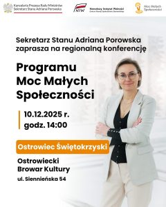Plakat zapraszający na regionalną konferencję Programu Moc Małych Społeczności. Termin: 10 grudnia 2025, godzina 14:00. Miejsce: Ostrowiec Świętokrzyski, Ostrowiecki Browar Kultury, ul. Siennieńska 54. Na plakacie widoczna Sekretarz Stanu Adriana Porowska.